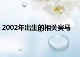 2002年出生的相關(guān)賽馬