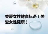 關愛女性健康標語（關愛女性健康）