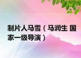 制片人馬雪（馬潤生 國家一級導演）