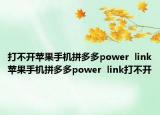 打不開蘋果手機(jī)拼多多power  link蘋果手機(jī)拼多多power  link打不開