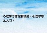 心理學(xué)怎樣控制情緒（心理學(xué)怎么入門）