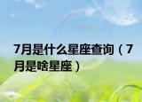 7月是什么星座查詢（7月是啥星座）