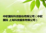 中軟國際科技股份有限公司（中軟國際 上海科技服務(wù)有限公司）