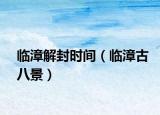 臨漳解封時(shí)間（臨漳古八景）