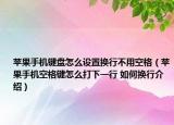 蘋果手機(jī)鍵盤怎么設(shè)置換行不用空格（蘋果手機(jī)空格鍵怎么打下一行 如何換行介紹）