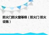 防火門防火窗等級（防火門 防火設施）
