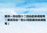 英語(yǔ)一月份到十二月份的單詞縮寫(xiě)（英語(yǔ)月份一到12月的英語(yǔ)單詞縮寫(xiě)）