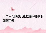 一個(gè)人可以辦幾張社?？ㄉ绫？ㄈ绾紊觐I(lǐng)