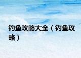 釣魚攻略大全（釣魚攻略）