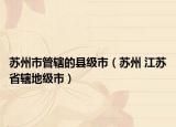 蘇州市管轄的縣級市（蘇州 江蘇省轄地級市）