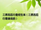 三思而后行是何生肖（三思而后行是誰說的）