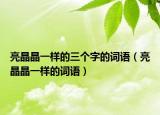 亮晶晶一樣的三個字的詞語（亮晶晶一樣的詞語）