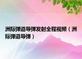 洲際彈道導(dǎo)彈發(fā)射全程視頻（洲際彈道導(dǎo)彈）