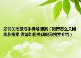 如何關(guān)閉微博手機(jī)號(hào)搜索（微博怎么關(guān)閉昵稱搜索 微博如何關(guān)閉昵稱搜索介紹）
