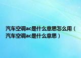 汽車空調(diào)ac是什么意思怎么用（汽車空調(diào)ac是什么意思）