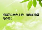 松脂的功效與主治（松脂的功效與作用）