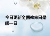 今日更新全國教育日是哪一日
