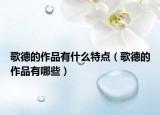 歌德的作品有什么特點(diǎn)（歌德的作品有哪些）