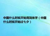 中國(guó)什么時(shí)候開始用簡(jiǎn)體字（中國(guó)什么時(shí)候開始過(guò)七夕）