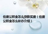 住房公積金怎么貸款買房（住房公積金怎么補辦介紹）