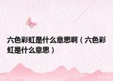 六色彩虹是什么意思?。屎缡鞘裁匆馑迹? /></span></a>
                        <h2><a href=