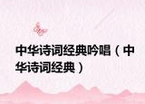 中華詩(shī)詞經(jīng)典吟唱（中華詩(shī)詞經(jīng)典）