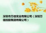 深圳市萬(wàn)信實(shí)業(yè)有限公司（深圳萬(wàn)信控股集團(tuán)有限公司）