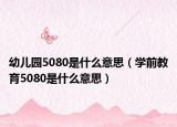 幼兒園5080是什么意思（學(xué)前教育5080是什么意思）
