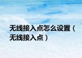 無線接入點怎么設置（無線接入點）