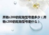 奔馳c200的輪胎型號是多少（奔馳c200的輪胎型號是什么）