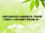 三國演義是歷史演義小說的經(jīng)典之作（史詩巨著《三國演義》小說中主要講了那些主要人物）