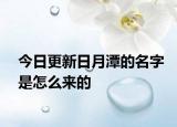 今日更新日月潭的名字是怎么來的