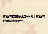 移動互聯(lián)網(wǎng)技術(shù)及業(yè)務(wù)（移動互聯(lián)網(wǎng)技術(shù)是什么?）