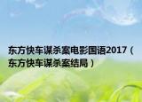 東方快車謀殺案電影國語2017（東方快車謀殺案結(jié)局）