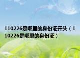 110226是哪里的身份證開頭（110226是哪里的身份證）