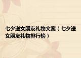 七夕送女朋友禮物文案（七夕送女朋友禮物排行榜）