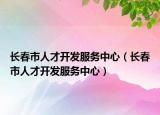 長春市人才開發(fā)服務(wù)中心（長春市人才開發(fā)服務(wù)中心）