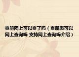 查冊(cè)網(wǎng)上可以查了嗎（查冊(cè)表可以網(wǎng)上查詢嗎 支持網(wǎng)上查詢嗎介紹）