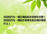 自動檔汽車一鍵正確的起步和停車步驟（自動擋汽車一鍵起步和停車的正確步驟是什么）