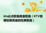 ktv必點歌曲高音歌曲（KTV有哪些飆高音的經典歌曲）