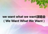 we want what we want演唱會（We Want What We Want）