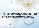 一鍵啟動(dòng)自動(dòng)擋正確起步操作步驟（自動(dòng)擋一鍵啟動(dòng)車的正確起步方法是什么）