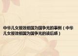 中華兒女報(bào)效祖國為國爭光的事例（中華兒女報(bào)效祖國為國爭光的讀后感）