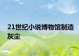 21世紀(jì)小說博物館制造灰塵