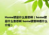 Home鍵是什么意思啊（home鍵是什么意思啊 home鍵意味著什么介紹）