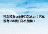 汽車沒(méi)有usb接口怎么辦（汽車沒(méi)有usb接口怎么加裝）