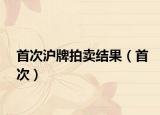 首次滬牌拍賣結(jié)果（首次）