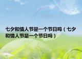 七夕和情人節(jié)是一個(gè)節(jié)日嗎（七夕和情人節(jié)是一個(gè)節(jié)日嗎）