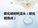 碳化硅材料龍頭（碳化硅熔點）