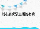 劉志豪虎牙主播的態(tài)度